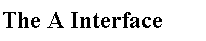 Text Box: The A Interface
